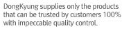 DongKyung supplies only the products that can be trusted by customers 100% with impeccable quality control.