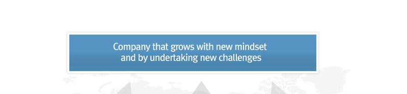 Company that grows with new mindset and by undertaking new challenges
