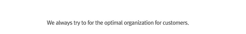 We always try to for the optimal organization for customers.