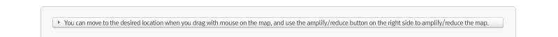 You can move to the desired location when you drag with mouse on the map, and use the amplify/reduce button on the right side to amplify/reduce the map.