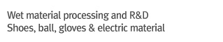 Wet material processing and R&D / shoes, ball, gloves & electric material